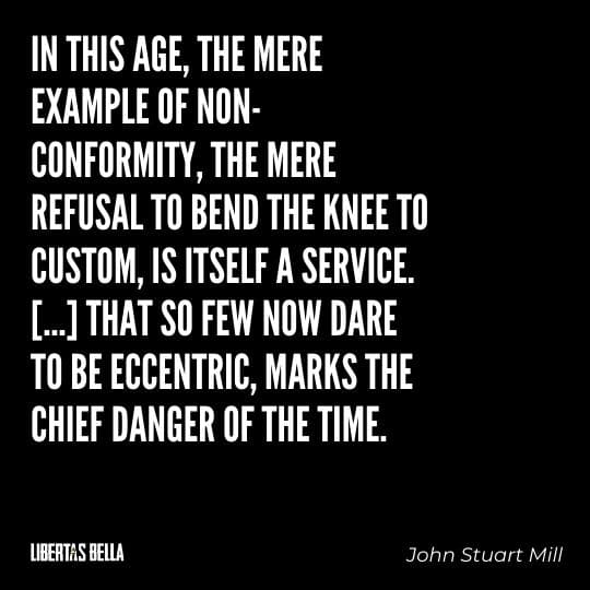 John Stuart Mill Quotes - "In this age, the mere example of non-conformity, the mere refusal to bend the knee to custom..."