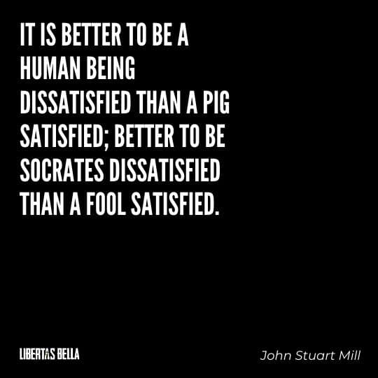 John Stuart Mill Quotes - "It is better to be a human being dissatisfied than a pig satisfied than a fool satisfied."