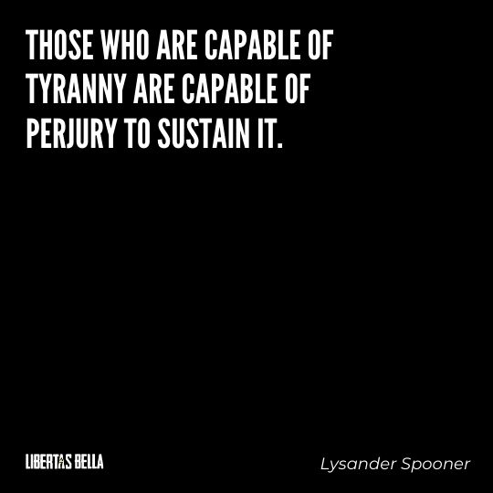 Lysander Spooner Quotes - “Those who are capable of tyranny are capable of perjury to sustain it.”