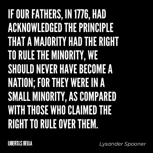 Lysander Spooner Quotes - “If our fathers, in 1776, had acknowledged the principle that a majority had the right..."