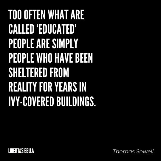 Thomas Sowell Quotes - "Too often what are called 'educated people are simply people who have been sheltered..."