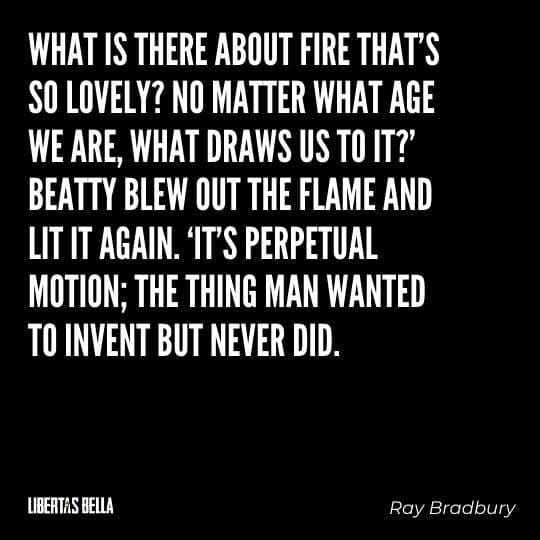 Fahrenheit 451 Quotes - "What is there about fire that's so lovely? No matter what age we are..."