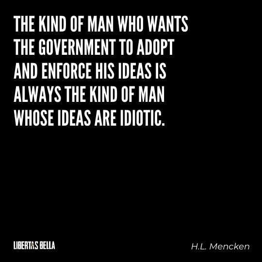 H.L. Mencken quotes - "The kind of man who wants the government to adopt and enforce his ideas is always..."