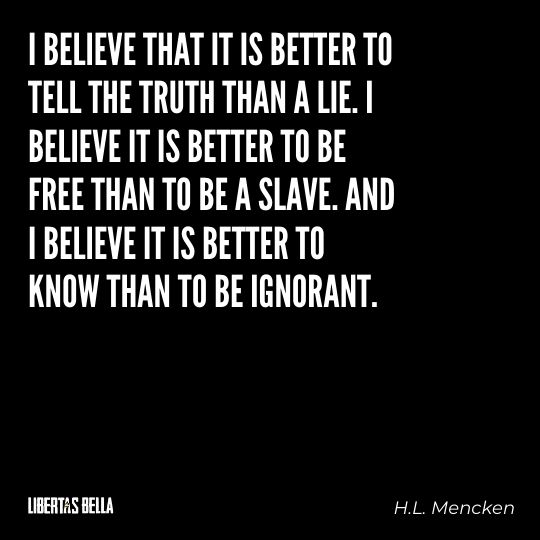 H.L. Mencken quotes - "I believe that it is better to tell the truth than a lie. I believe it is better to be free than to be a slave..."