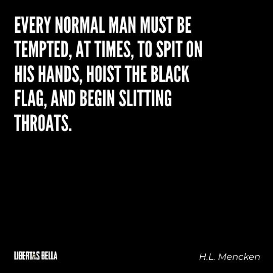H.L. Mencken quotes - "Every normal man must be tempted, at times, to spit on his hands..."