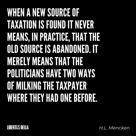 H.L. Mencken quotes - "When a new source of taxation is found it never means, in practice..."
