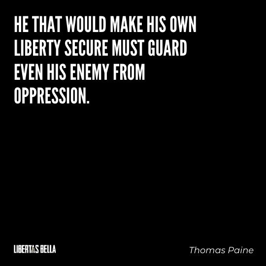 Thomas Paine Quotes - "He that would make his own liberty secure must guard even his enemy from oppression"