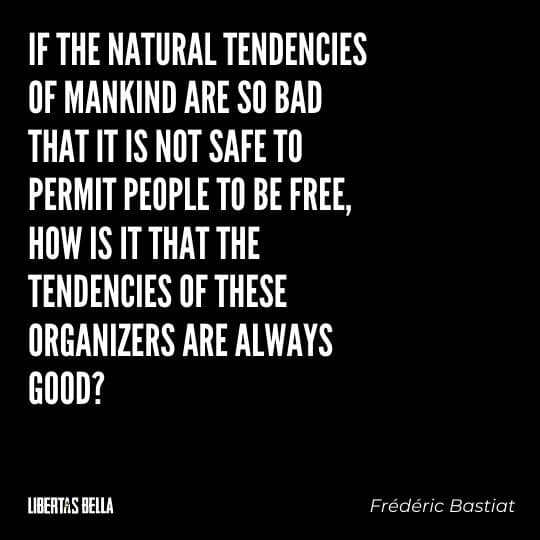 Frederic Bastiat Quotes - "If the natural tendencies of mankind are so bad that it is not safe to permit..."