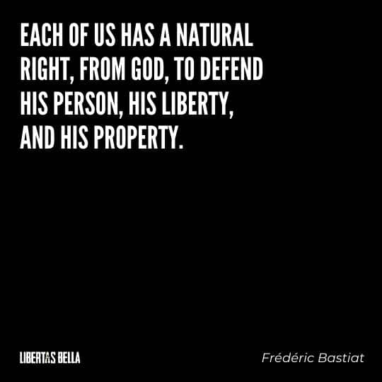 Frederic Bastiat Quotes - "Each of us has natural right, from God, to defend his person, his liberty, and his property."