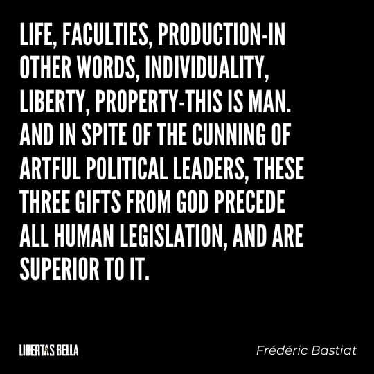 Frederic Bastiat Quotes - "Life, faculties, production-in other words, individuality, liberty, property-this is man."