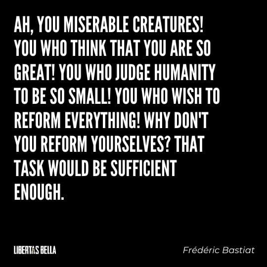 Frederic Bastiat Quotes - "Ah, you miserable creatures! You who think that you are so great! You who judge humanity..."