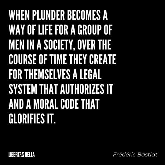 Frederic Bastiat Quotes - "When plunder becomes a way of life for a group of men in a society, over the course of time they create..."