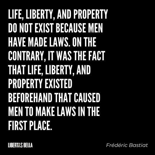Frederic Bastiat Quotes - "Life, liberty, and property do not exist because men have made laws..."