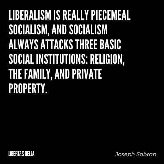 Socialism quotes - "Liberalism is really piecemeal socialism, and socialism always attacks three basic social institutions:"