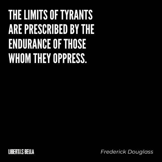 frederick douglass quotes - "The limits of tyrants are prescribed by the endurance of those whom they oppress."