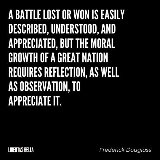 frederick douglass quotes - "A battle lost or won is easily described, understood, and appreciated, but the moral growth of a great nation requires reflection.."